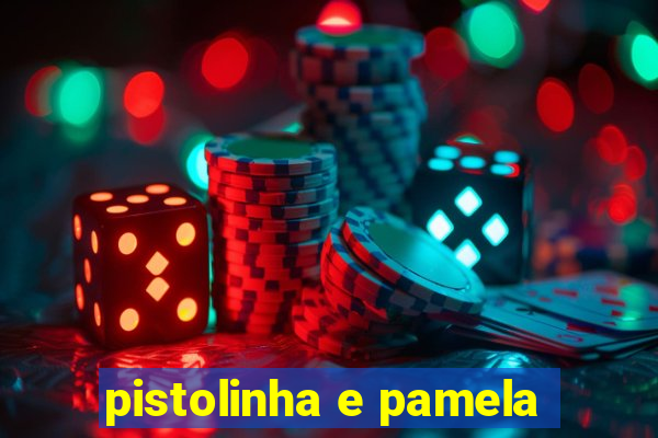 pistolinha e pamela